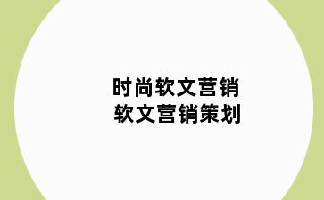 时尚软文营销 软文营销策划